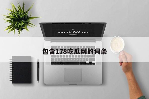 包含178吃瓜网的词条