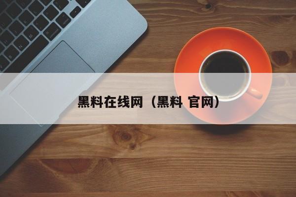 黑料在线网(黑料 官网)