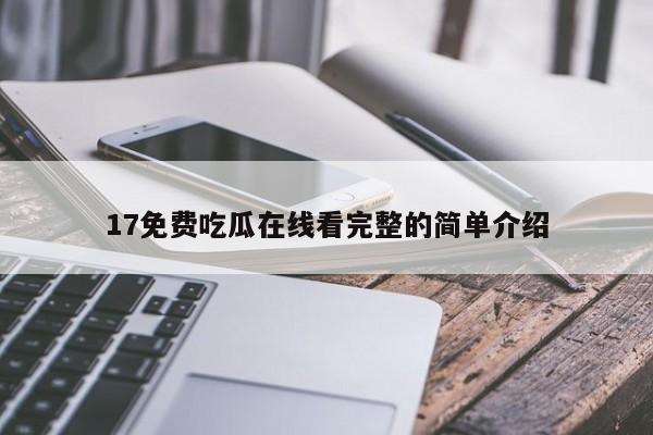 17免费吃瓜在线看完整的简单介绍